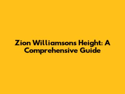 Zion Williamson's Height: A Comprehensive Guide
