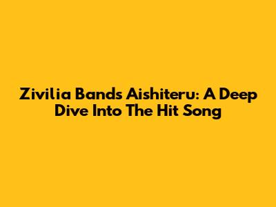 Zivilia Band's 'Aishiteru': A Deep Dive Into The Hit Song