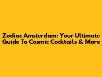 Zodiac Amsterdam: Your Ultimate Guide To Cosmic Cocktails & More
