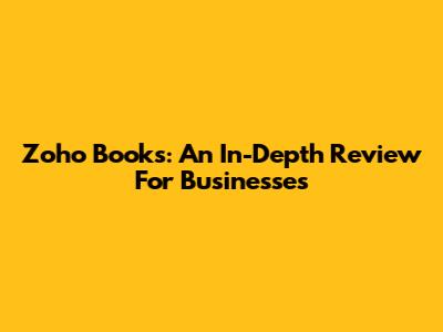 Zoho Books: An In-Depth Review For Businesses