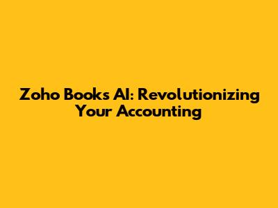 Zoho Books AI: Revolutionizing Your Accounting