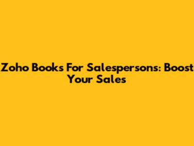 Zoho Books For Salespersons: Boost Your Sales