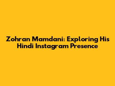 Zohran Mamdani: Exploring His Hindi Instagram Presence