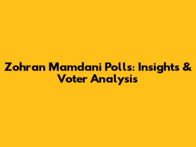 Zohran Mamdani Polls: Insights & Voter Analysis