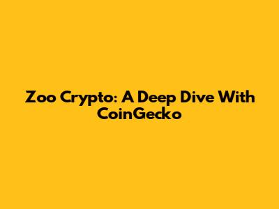 Zoo Crypto: A Deep Dive With CoinGecko