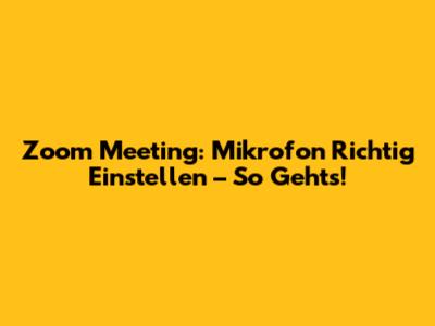 Zoom Meeting: Mikrofon Richtig Einstellen – So Geht's!