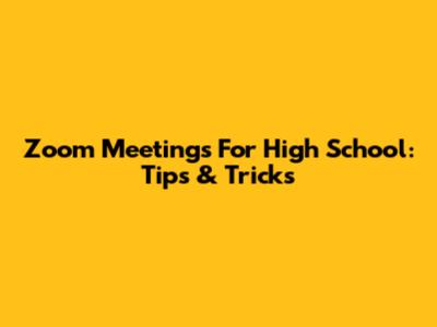 Zoom Meetings For High School: Tips & Tricks