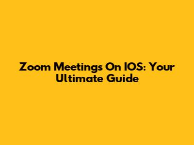Zoom Meetings On IOS: Your Ultimate Guide