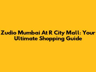 Zudio Mumbai At R City Mall: Your Ultimate Shopping Guide