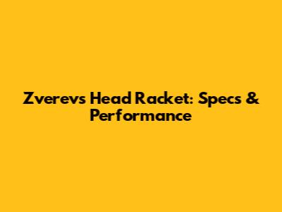 Zverev's Head Racket: Specs & Performance
