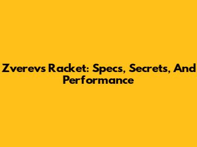 Zverev's Racket: Specs, Secrets, And Performance