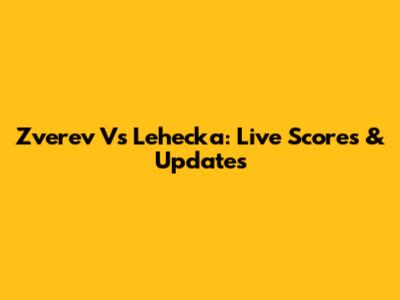 Zverev Vs Lehecka: Live Scores & Updates