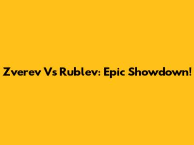 Zverev Vs Rublev: Epic Showdown!